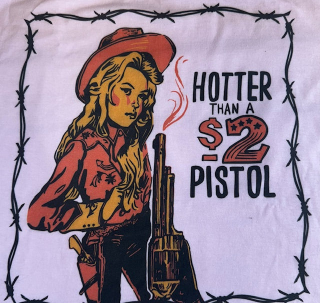 Hotter Than A $2 Pistol Tee